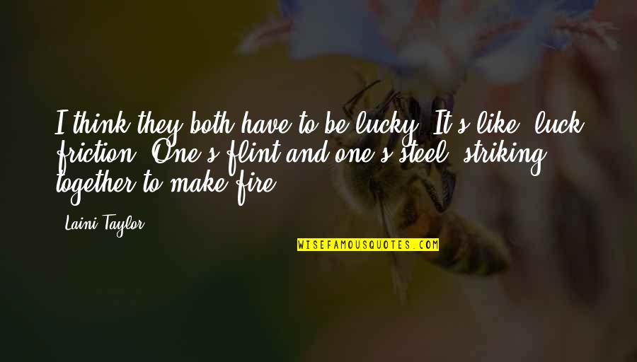 Huck Finn Racist Quotes By Laini Taylor: I think they both have to be lucky. Huck Finn Racist Quotes By Laini Taylor: I think they both have to be lucky.