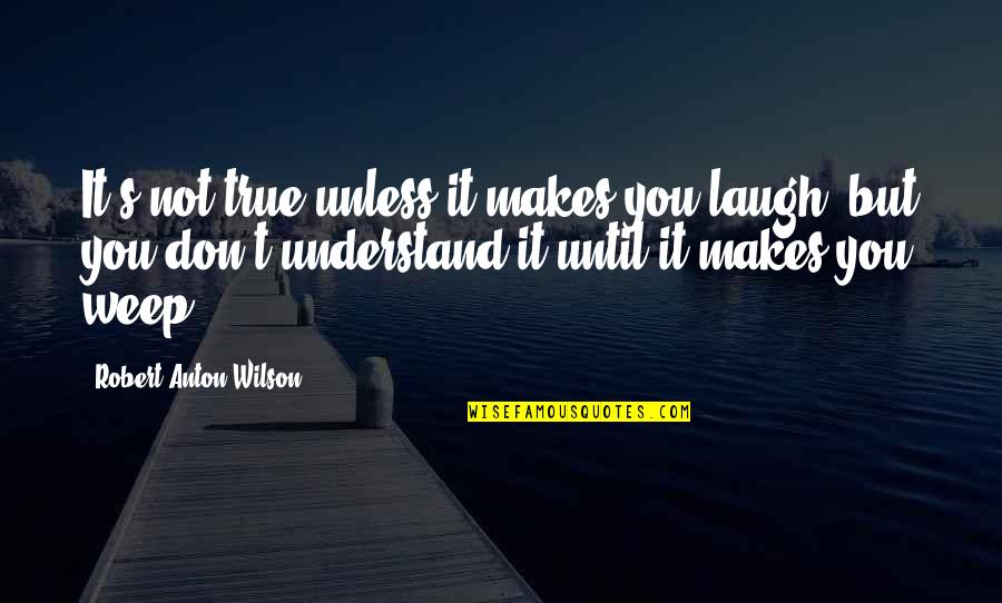 Huck Finn Steamboat Quotes By Robert Anton Wilson: It's not true unless it makes you laugh,