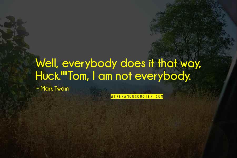 Huck Quotes By Mark Twain: Well, everybody does it that way, Huck.""Tom, I