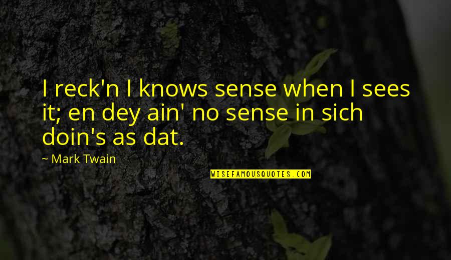 Huck Quotes By Mark Twain: I reck'n I knows sense when I sees