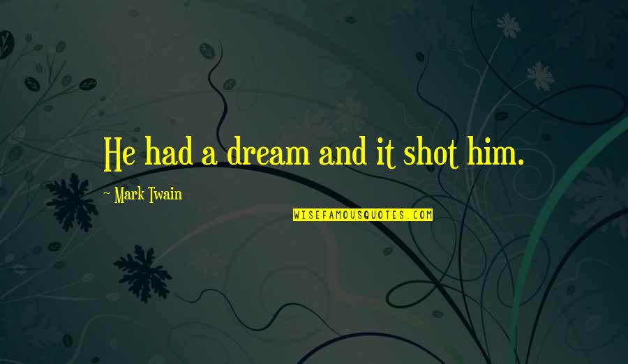 Huck Quotes By Mark Twain: He had a dream and it shot him.