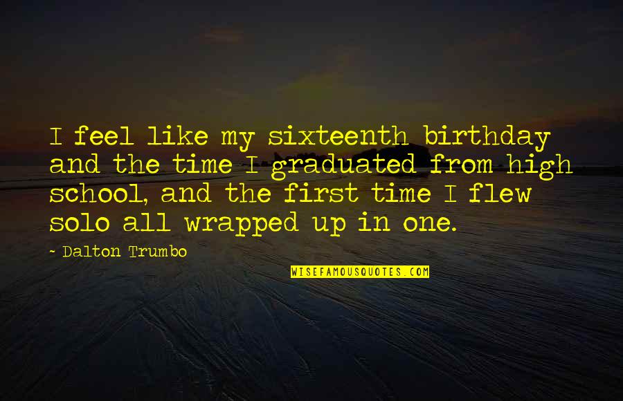 Hucka Quotes By Dalton Trumbo: I feel like my sixteenth birthday and the