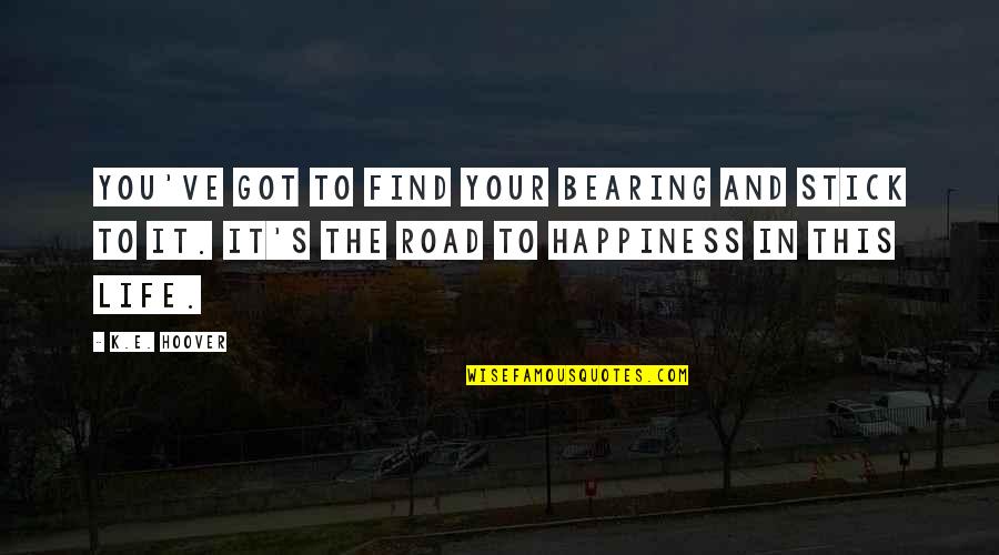 Hucka Quotes By K.E. Hoover: You've got to find your bearing and stick Hucka Quotes By K.E. Hoover: You've got to find your bearing and stick