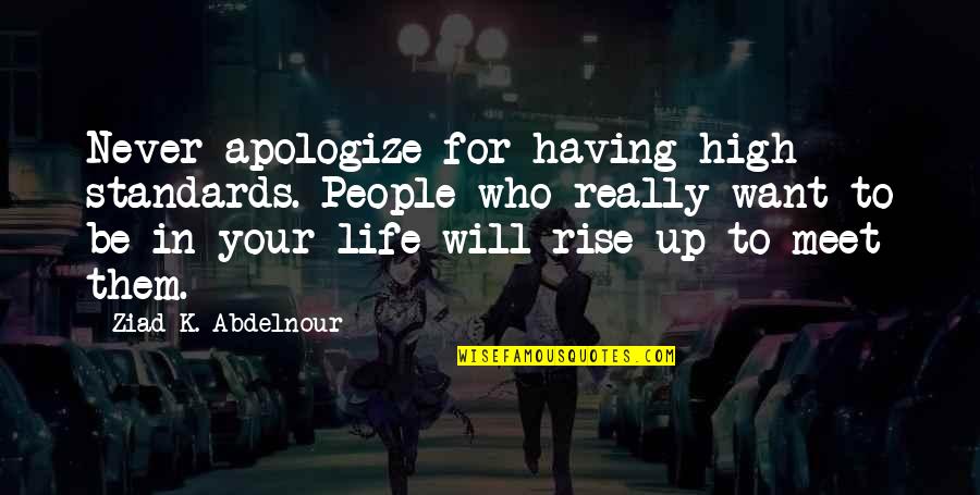 Hucka Quotes By Ziad K. Abdelnour: Never apologize for having high standards. People who