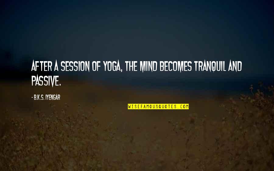 Huckaback Linen Quotes By B.K.S. Iyengar: After a session of yoga, the mind becomes