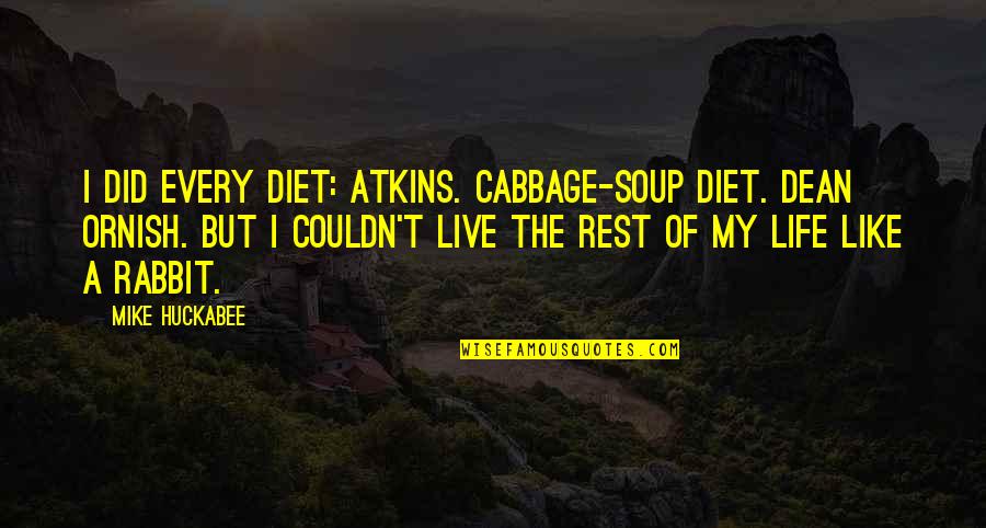 Huckabee Quotes By Mike Huckabee: I did every diet: Atkins. Cabbage-soup diet. Dean