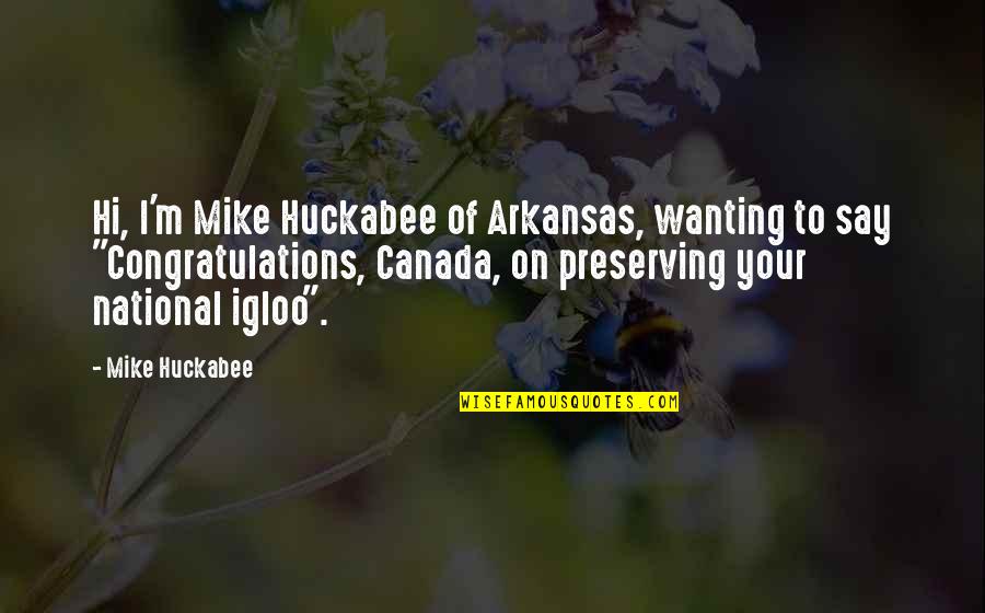 Huckabee Quotes By Mike Huckabee: Hi, I'm Mike Huckabee of Arkansas, wanting to