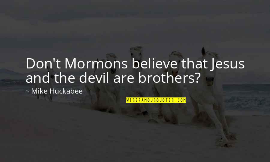 Huckabee Quotes By Mike Huckabee: Don't Mormons believe that Jesus and the devil
