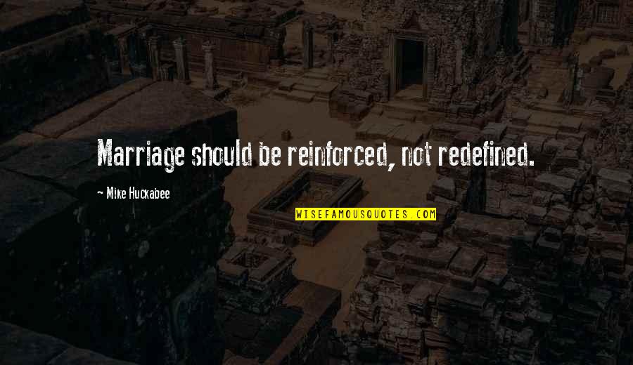 Huckabee Quotes By Mike Huckabee: Marriage should be reinforced, not redefined.