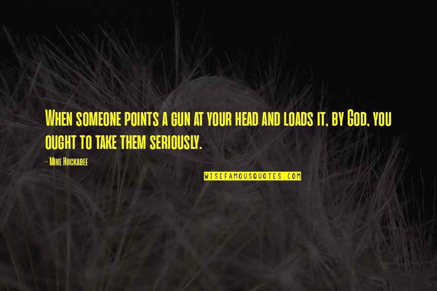 Huckabee Quotes By Mike Huckabee: When someone points a gun at your head
