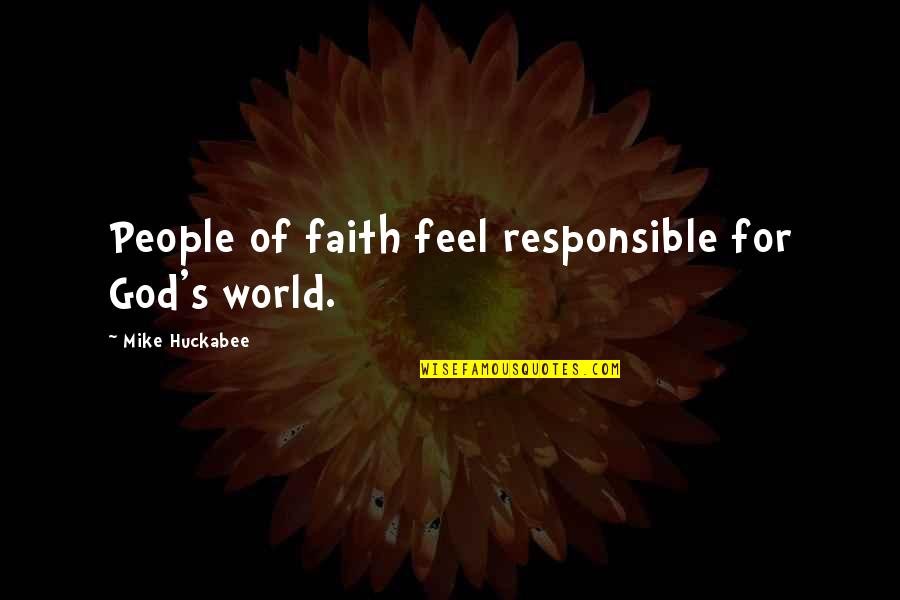 Huckabee Quotes By Mike Huckabee: People of faith feel responsible for God's world.