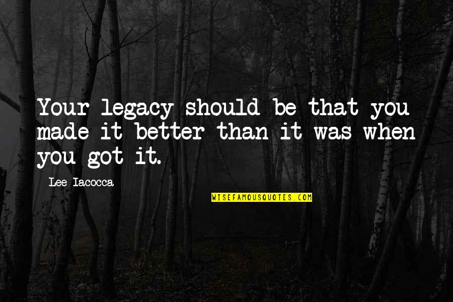 Huckabees Imdb Quotes By Lee Iacocca: Your legacy should be that you made it