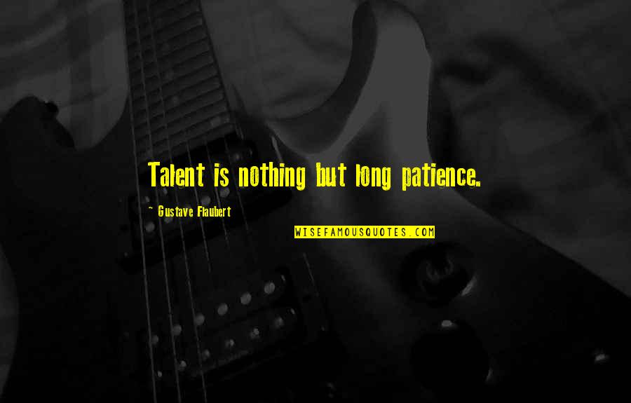 Huckabees Quotes By Gustave Flaubert: Talent is nothing but long patience.