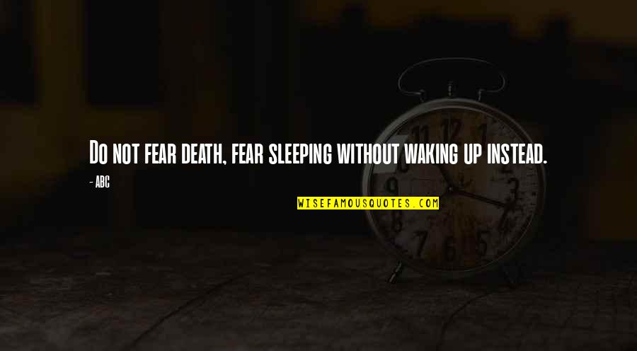 Hucked Himself Into The Wood Quotes By ABC: Do not fear death, fear sleeping without waking