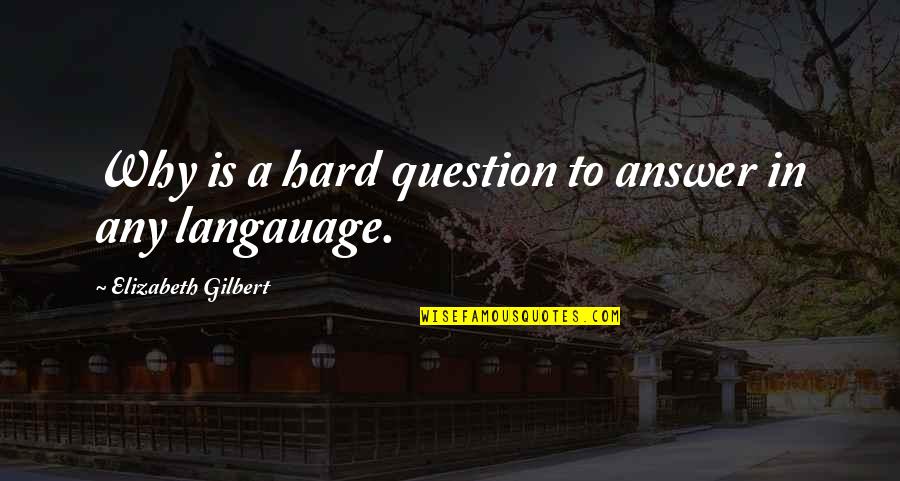 Hucked Himself Into The Wood Quotes By Elizabeth Gilbert: Why is a hard question to answer in Hucked Himself Into The Wood Quotes By Elizabeth Gilbert: Why is a hard question to answer in