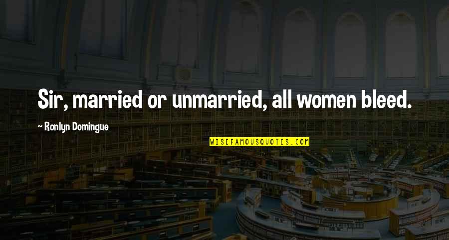 Hucked Himself Into The Wood Quotes By Ronlyn Domingue: Sir, married or unmarried, all women bleed. Hucked Himself Into The Wood Quotes By Ronlyn Domingue: Sir, married or unmarried, all women bleed.