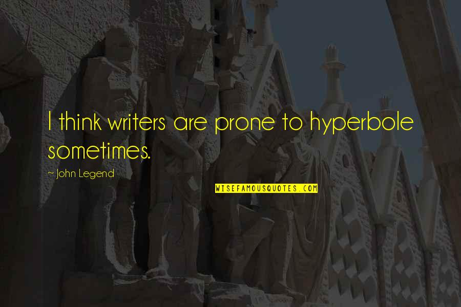 Huckerts Quotes By John Legend: I think writers are prone to hyperbole sometimes. Huckerts Quotes By John Legend: I think writers are prone to hyperbole sometimes.