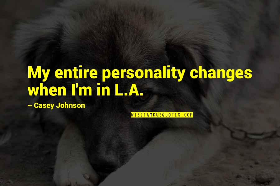 Huckestein Printing Quotes By Casey Johnson: My entire personality changes when I'm in L.A. Huckestein Printing Quotes By Casey Johnson: My entire personality changes when I'm in L.A.
