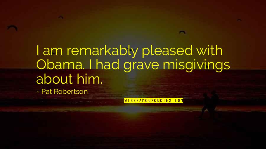 Huckestein Printing Quotes By Pat Robertson: I am remarkably pleased with Obama. I had