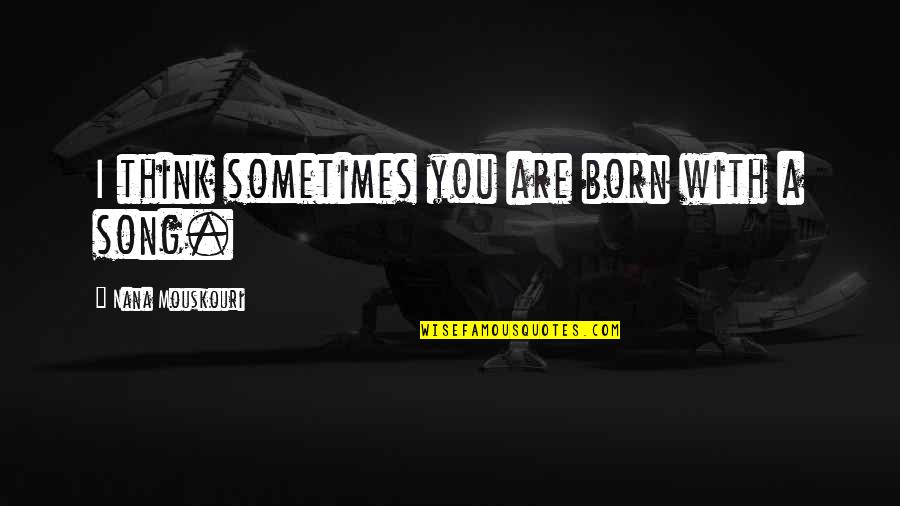 Huckfeldt Drilling Quotes By Nana Mouskouri: I think sometimes you are born with a Huckfeldt Drilling Quotes By Nana Mouskouri: I think sometimes you are born with a