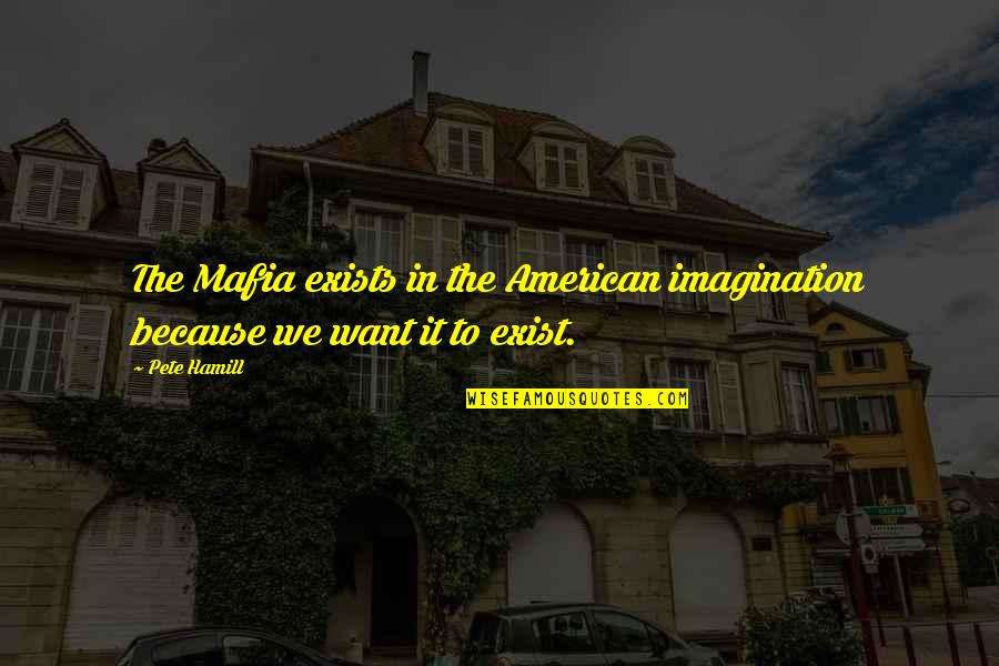 Huckfeldt Drilling Quotes By Pete Hamill: The Mafia exists in the American imagination because