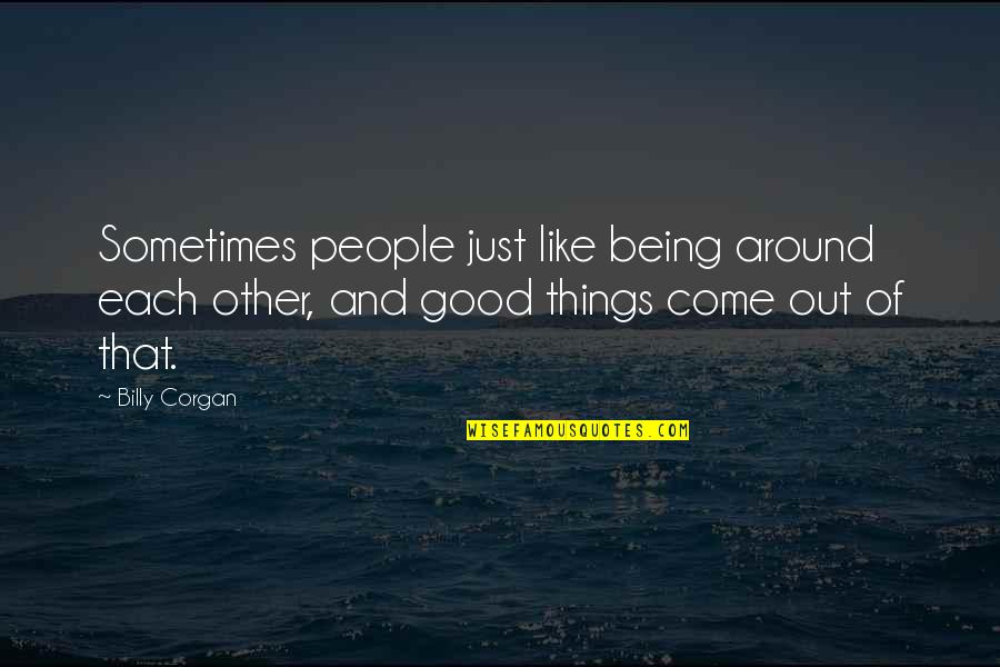 Huckleberry Finn Funny Quotes By Billy Corgan: Sometimes people just like being around each other,