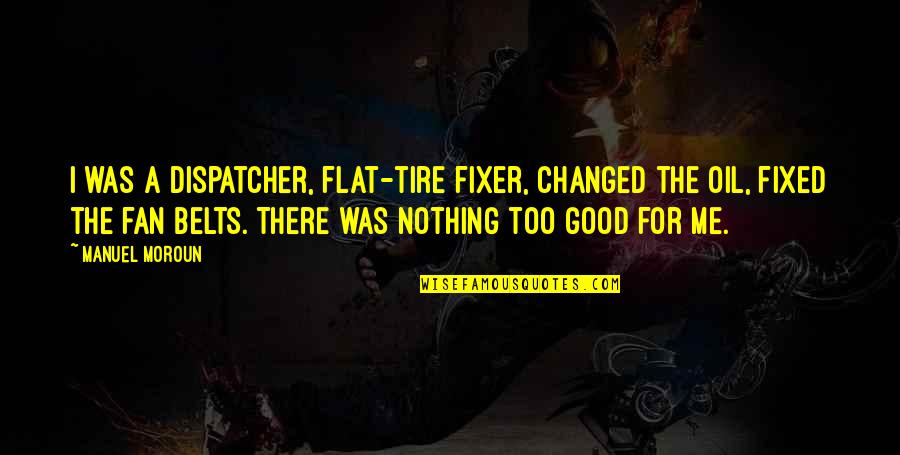 Huckleberry Finn Gullibility Quotes By Manuel Moroun: I was a dispatcher, flat-tire fixer, changed the Huckleberry Finn Gullibility Quotes By Manuel Moroun: I was a dispatcher, flat-tire fixer, changed the