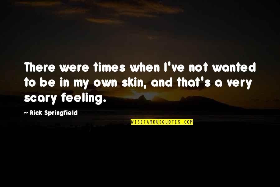 Huckleberry Finn Gullibility Quotes By Rick Springfield: There were times when I've not wanted to Huckleberry Finn Gullibility Quotes By Rick Springfield: There were times when I've not wanted to