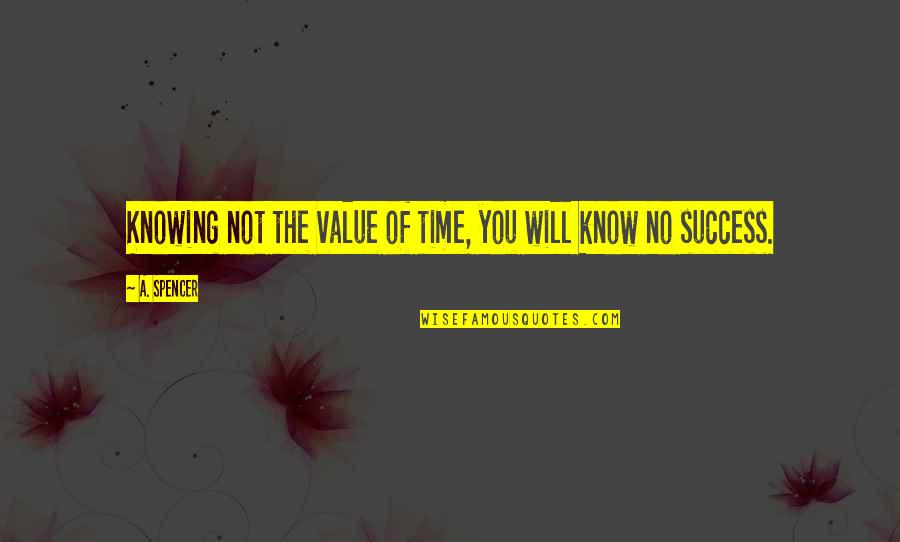 Hucklebuck Font Quotes By A. Spencer: Knowing not the value of time, you will