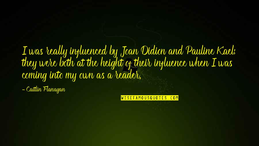 Hucklebuck Font Quotes By Caitlin Flanagan: I was really influenced by Joan Didion and