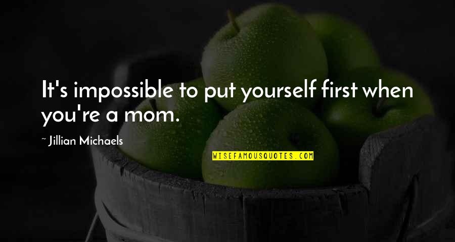Hucklebuck Font Quotes By Jillian Michaels: It's impossible to put yourself first when you're