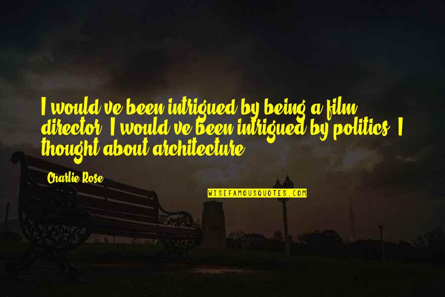 Hucklebuck Quotes By Charlie Rose: I would've been intrigued by being a film Hucklebuck Quotes By Charlie Rose: I would've been intrigued by being a film