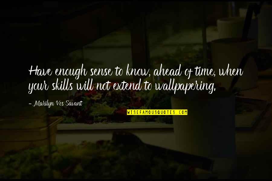 Hucklebuck Quotes By Marilyn Vos Savant: Have enough sense to know, ahead of time, Hucklebuck Quotes By Marilyn Vos Savant: Have enough sense to know, ahead of time,