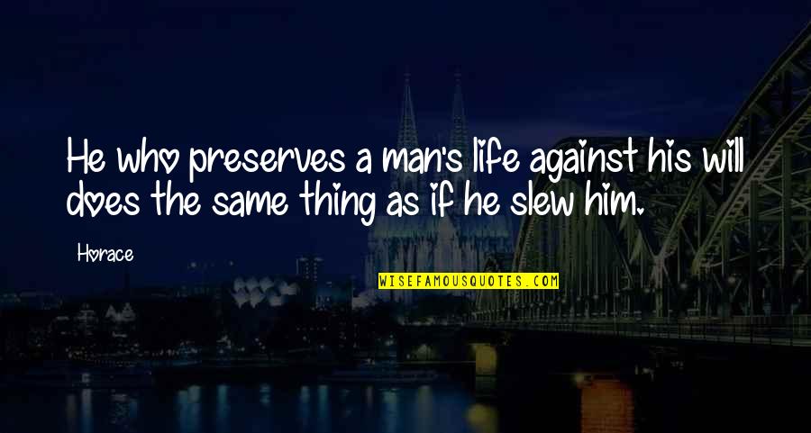 Hucknall Quotes By Horace: He who preserves a man's life against his