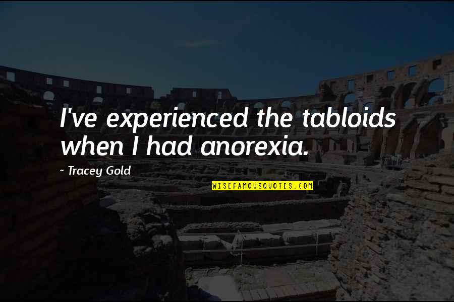 Hucks Conscience Quotes By Tracey Gold: I've experienced the tabloids when I had anorexia.