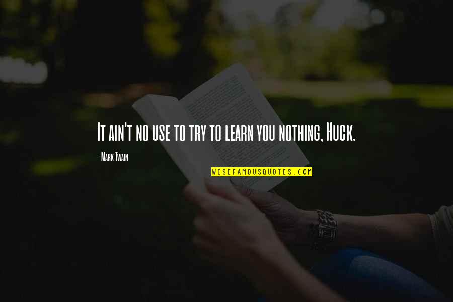 Huck's Quotes By Mark Twain: It ain't no use to try to learn