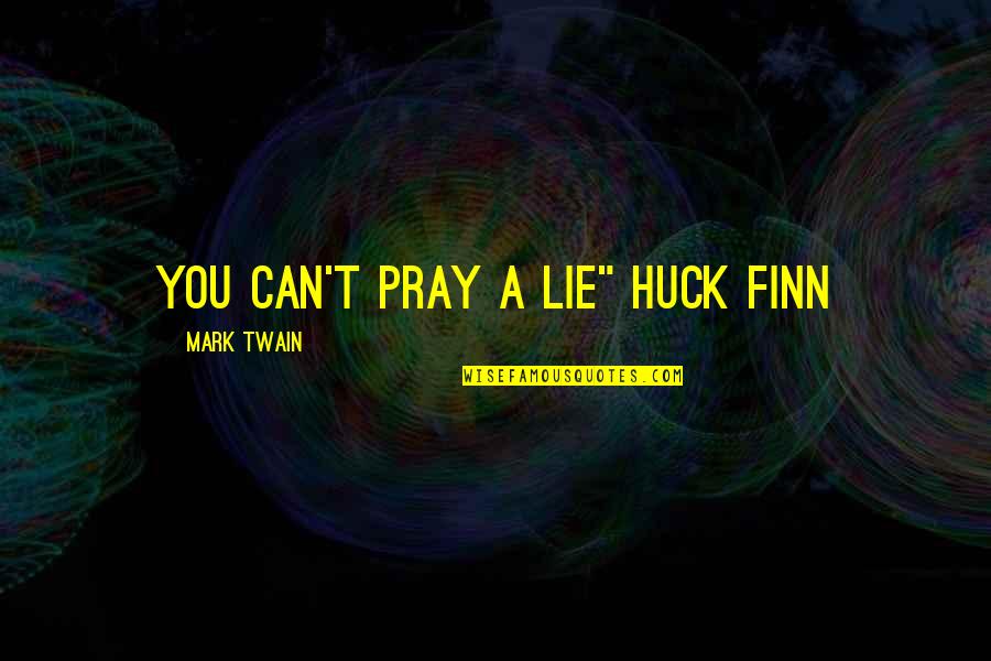 Huck's Quotes By Mark Twain: You can't pray a lie" Huck Finn