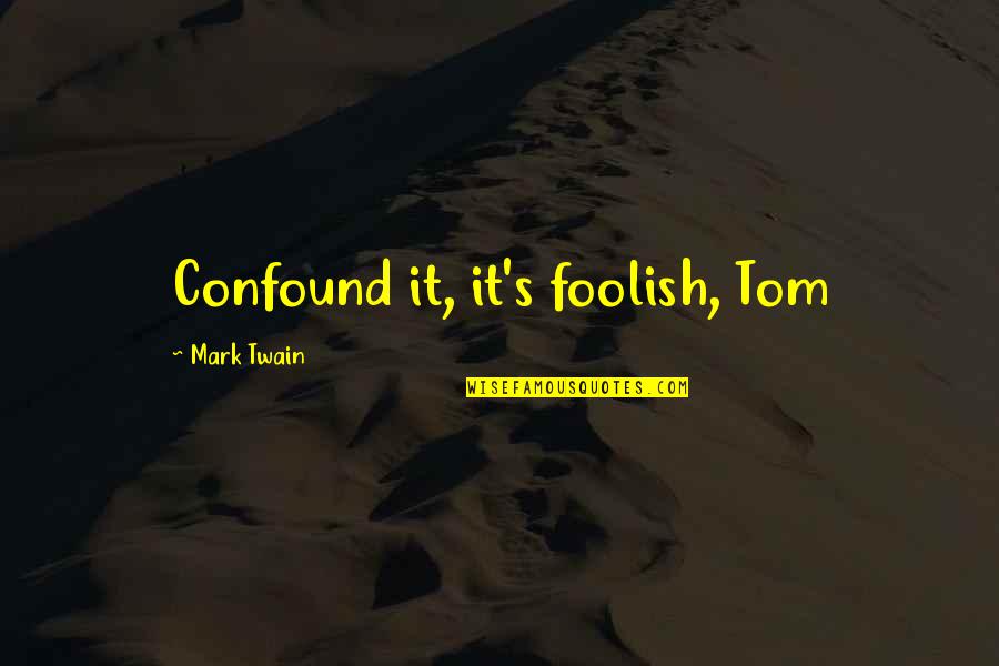Huck's Quotes By Mark Twain: Confound it, it's foolish, Tom