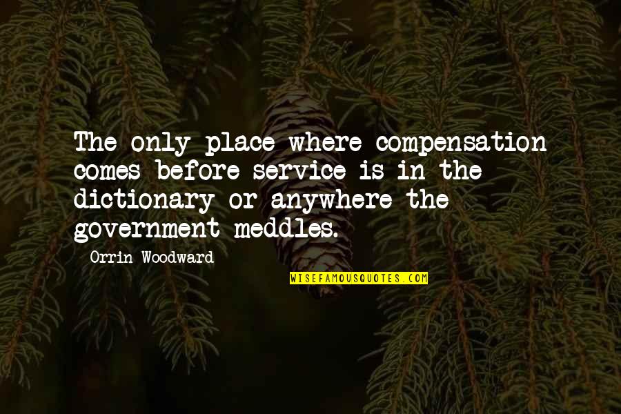 Huckster Quotes By Orrin Woodward: The only place where compensation comes before service