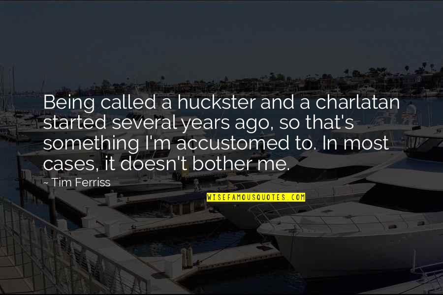 Huckster Quotes By Tim Ferriss: Being called a huckster and a charlatan started