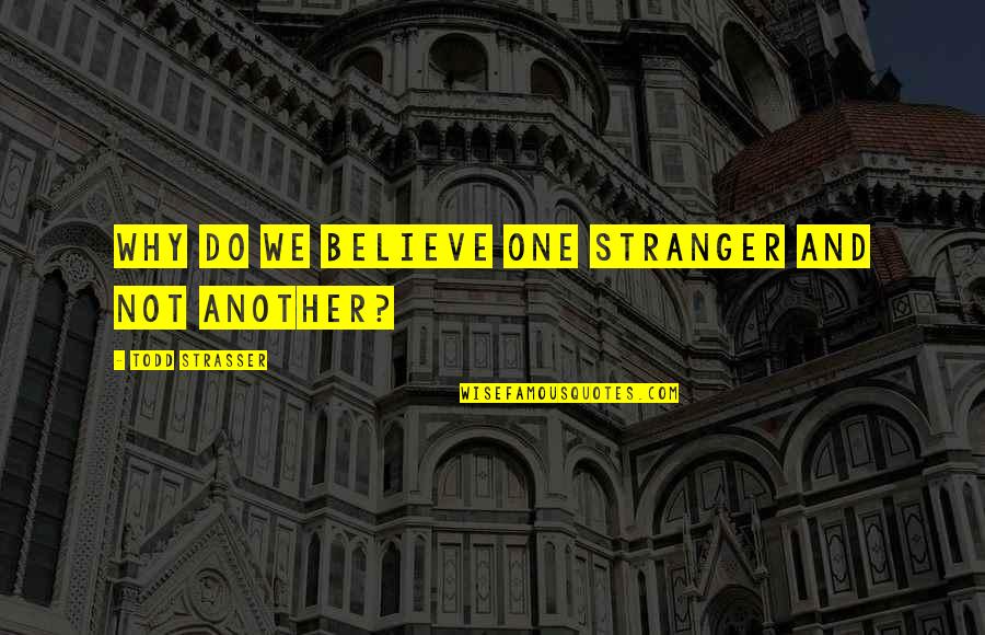 Hucksters Day Butler Quotes By Todd Strasser: Why do we believe one stranger and not Hucksters Day Butler Quotes By Todd Strasser: Why do we believe one stranger and not