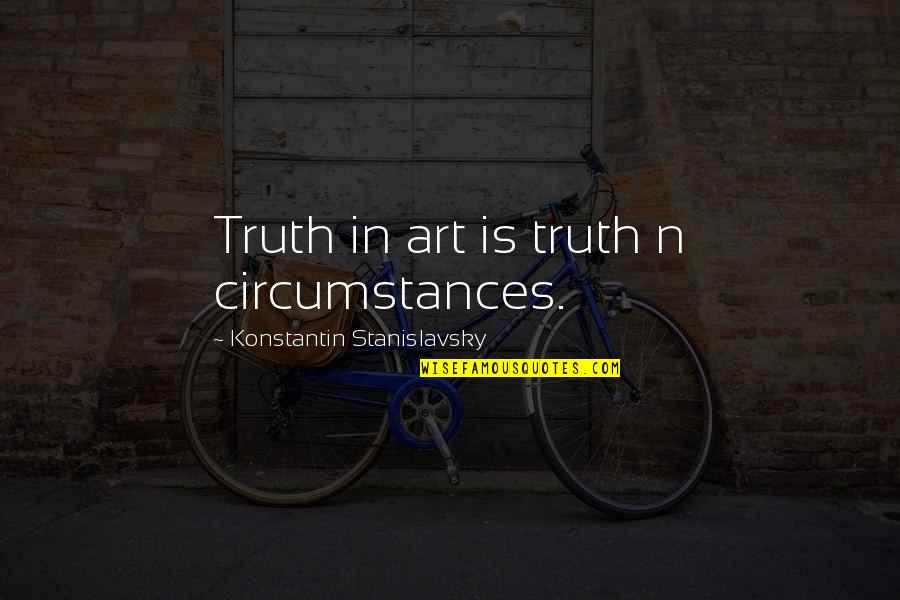 Hucksters In Baltimore Quotes By Konstantin Stanislavsky: Truth in art is truth n circumstances.