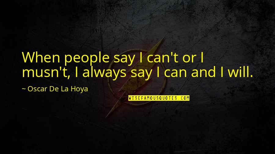Hucksters Sidney Quotes By Oscar De La Hoya: When people say I can't or I musn't, Hucksters Sidney Quotes By Oscar De La Hoya: When people say I can't or I musn't,