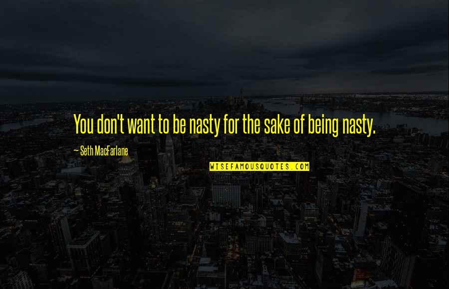 Hucksters Sidney Quotes By Seth MacFarlane: You don't want to be nasty for the Hucksters Sidney Quotes By Seth MacFarlane: You don't want to be nasty for the