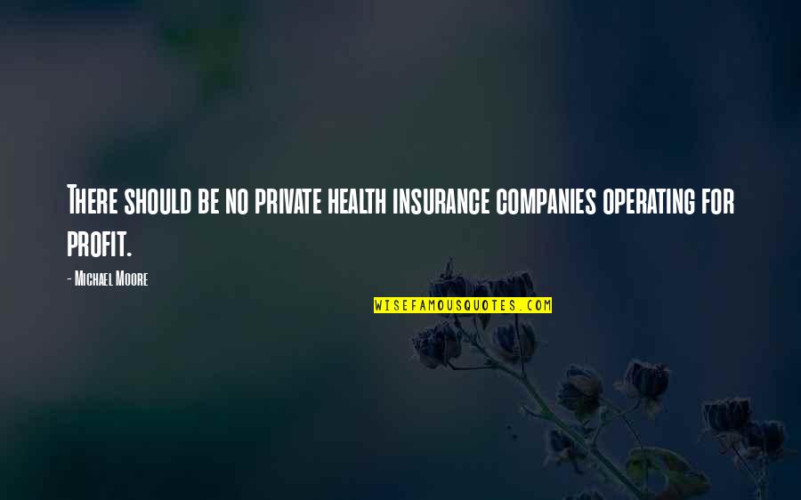 Huckstorf Quotes By Michael Moore: There should be no private health insurance companies