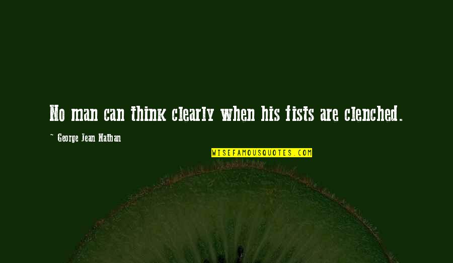 Hud Bannon Quotes By George Jean Nathan: No man can think clearly when his fists Hud Bannon Quotes By George Jean Nathan: No man can think clearly when his fists
