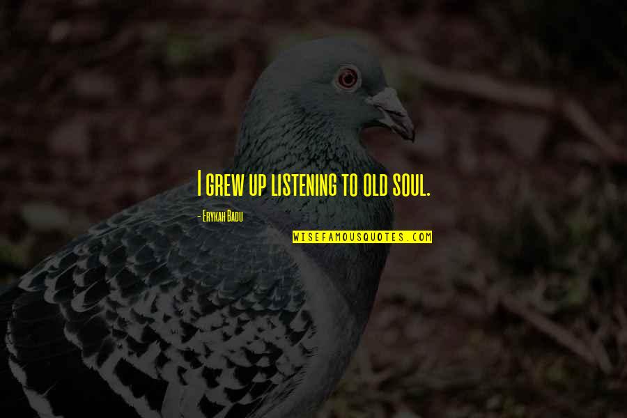 Huda Quotes By Erykah Badu: I grew up listening to old soul. Huda Quotes By Erykah Badu: I grew up listening to old soul.