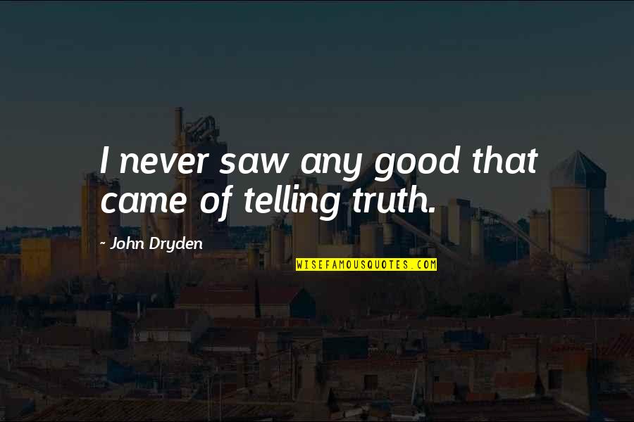 Huda Quotes By John Dryden: I never saw any good that came of Huda Quotes By John Dryden: I never saw any good that came of