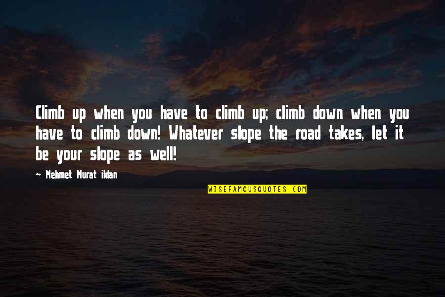 Huda Quotes By Mehmet Murat Ildan: Climb up when you have to climb up; Huda Quotes By Mehmet Murat Ildan: Climb up when you have to climb up;