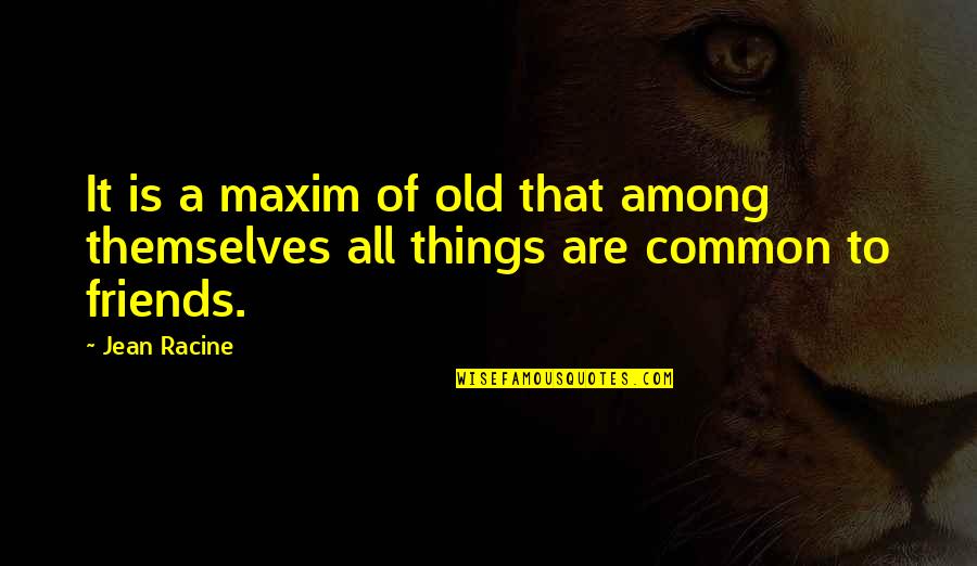 Hudacek Hudacek Quotes By Jean Racine: It is a maxim of old that among